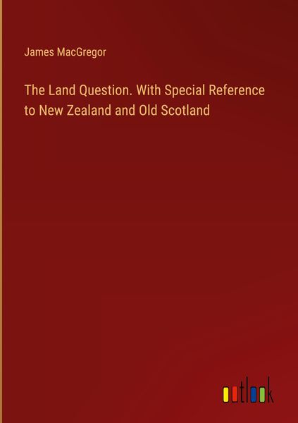 Produktbild: The Land Question. With Special Reference to New Zealand and Old Scotland