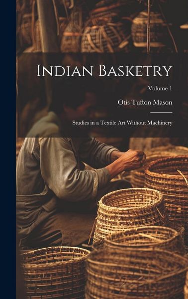Produktbild: Indian Basketry: Studies in a Textile Art Without Machinery; Volume 1