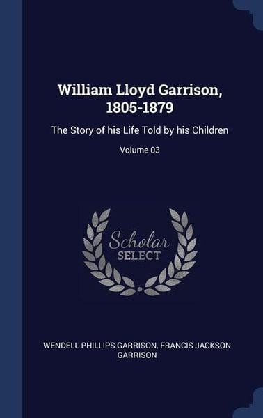 Produktbild: William Lloyd Garrison, 1805-1879: The Story of his Life Told by his Children; Volume 03
