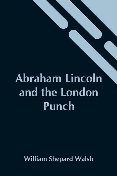 Produktbild: Abraham Lincoln And The London Punch; Cartoons, Comments And Poems, Published In The London Charivari, During The American Civil War (1861-1865)
