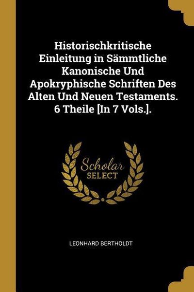 Produktbild: Historischkritische Einleitung in S&auml;mmtliche Kanonische Und Apokryphische Schriften Des Alten Und Neuen Testaments. 6 Theile [in 7 Vols.].
