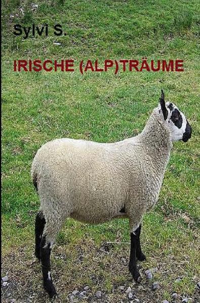 Irische (Alp)träume, Taschenbuch von Sylvie S., Epubli, 9783745025873