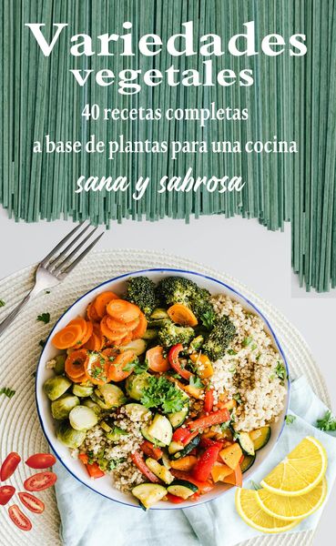 Produktbild: Variedades vegetales : 40 recetas completas a base de plantas para una cocina sana y sabrosa