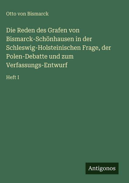 Produktbild: Die Reden des Grafen von Bismarck-Sch&ouml;nhausen in der Schleswig-Holsteinischen Frage, der Polen-Debatte und zum Verfassungs-Entwurf