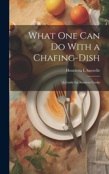 Produktbild: What one can do With a Chafing-dish: A Guide for Amateur Cooks