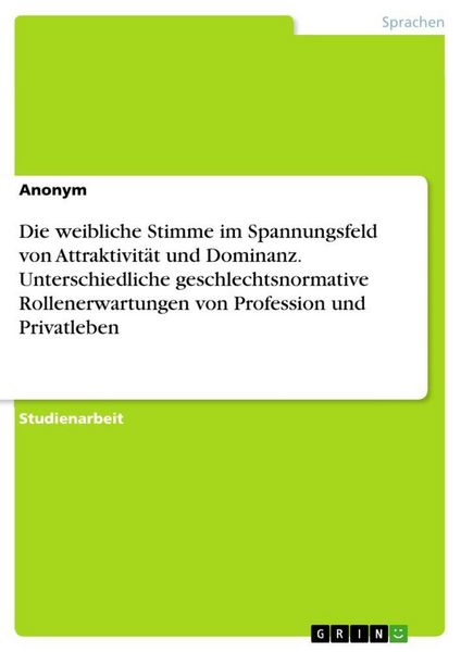 Die weibliche Stimme im Spannungsfeld von Attraktivität und Dominanz. Unterschiedliche geschlechtsnormative Rollenerwartungen von Profession und