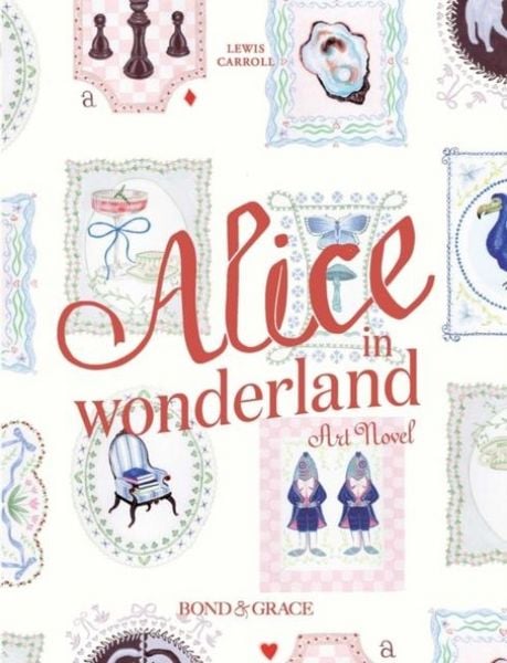 The Alice in Wonderland Art Novel, Gebundene Ausgabe von , Bond & Grace, 9798986600420
