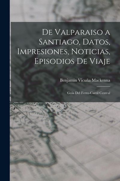 Produktbild: De Valparaiso a Santiago, Datos, Impresiones, Noticias, Episodios De Viaje