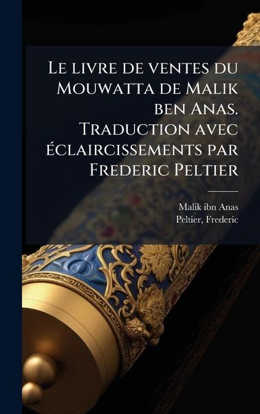 Produktbild: Le livre de ventes du Mouwatta de Malik ben Anas. Traduction avec &Atilde;(c)claircissements par Frederic Peltier