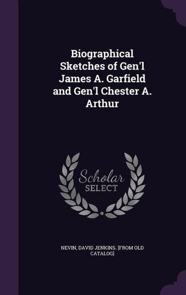 Produktbild: Biographical Sketches of Gen'l James A. Garfield and Gen'l Chester A. Arthur