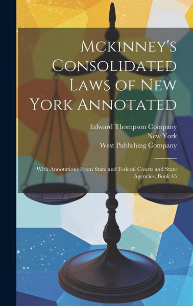 Produktbild: Mckinney's Consolidated Laws of New York Annotated: With Annotations From State and Federal Courts and State Agencies, Book 45
