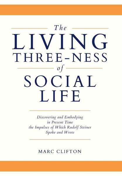 Produktbild: The Living Three-ness of Social Life: Discovering and Embodying in Present Time the Impulses of Which Rudolf Steiner Spoke and Wrote