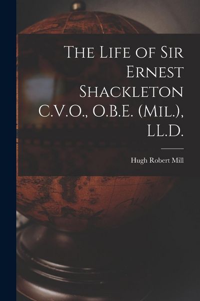 Produktbild: The Life of Sir Ernest Shackleton C.V.O., O.B.E. (Mil.), LL.D.