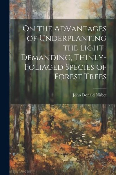 Produktbild: On the Advantages of Underplanting the Light-Demanding, Thinly-Foliaged Species of Forest Trees