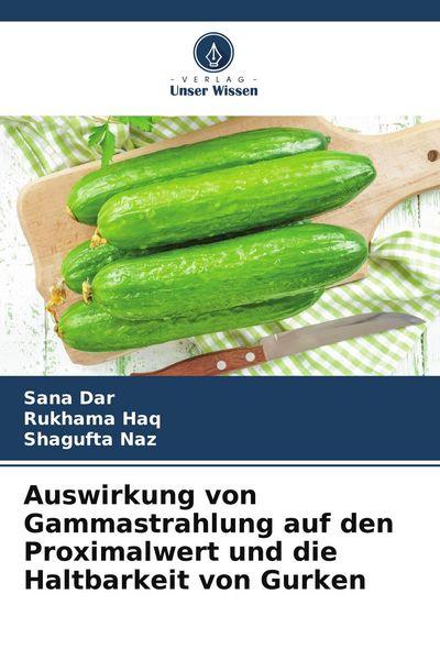 Auswirkung von Gammastrahlung auf den Proximalwert und die Haltbarkeit von Gurken, Taschenbuch von Sana Dar , Rukhama Haq , Shagufta Naz, Verlag Unser