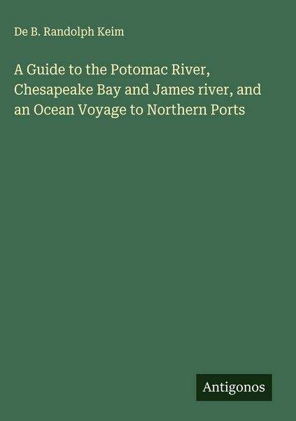 Produktbild: A Guide to the Potomac River, Chesapeake Bay and James river, and an Ocean Voyage to Northern Ports