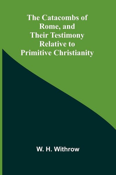 Produktbild: The Catacombs of Rome, and Their Testimony Relative to Primitive Christianity