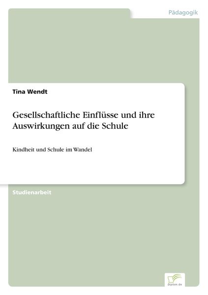 Gesellschaftliche Einflüsse und ihre Auswirkungen auf die Schule, Taschenbuch von Tina Wendt, GRIN, 9783838622767