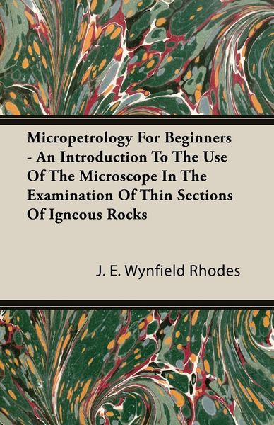 Produktbild: Micropetrology For Beginners - An Introduction To The Use Of The Microscope In The Examination Of Thin Sections Of Igneous Rocks