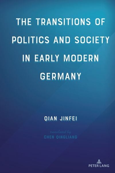 The Transitions of Politics and Society in Early Modern Germany, Gebundene Ausgabe von Qian Jinfei, Peter Lang Publishing Inc. New York, 9781433177224