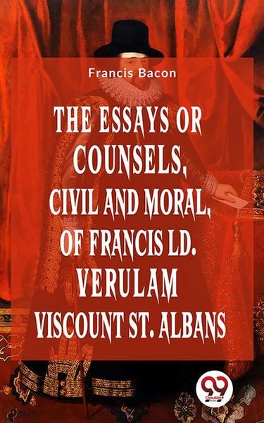 Produktbild: The Essays Or Counsels, Civil And Moral Of Francis Ld. Verulam Viscount St. Albans