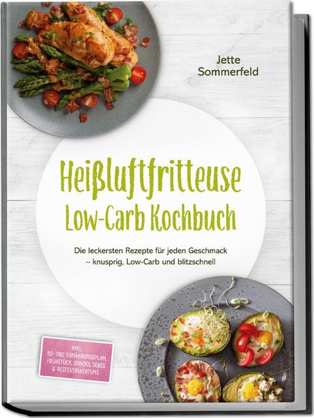 Produktbild: Hei&szlig;luftfritteuse Low-Carb Kochbuch: Die leckersten Rezepte f&uuml;r jeden Geschmack - knusprig, Low-Carb und blitzschnell - inkl. 30-Tage-Ern&auml;hrungsplan,