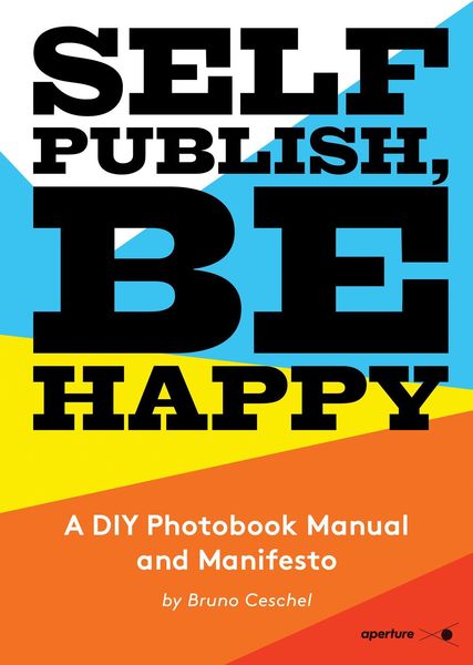 Produktbild: Self Publish, Be Happy: A DIY Photobook Manual and Manifesto