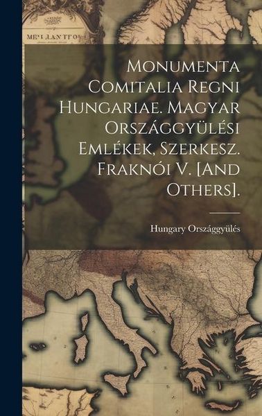 Produktbild: Monumenta Comitalia Regni Hungariae. Magyar Orsz&aacute;ggy&uuml;l&eacute;si Eml&eacute;kek, Szerkesz. Frakn&oacute;i V. [And Others].