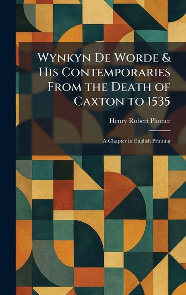 Produktbild: Wynkyn De Worde & His Contemporaries From the Death of Caxton to 1535