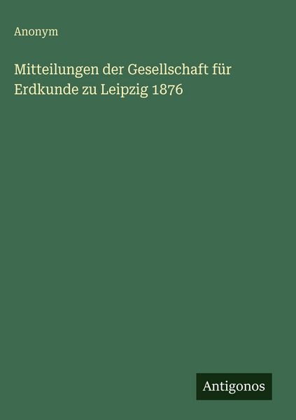 Produktbild: Mitteilungen der Gesellschaft f&uuml;r Erdkunde zu Leipzig 1876