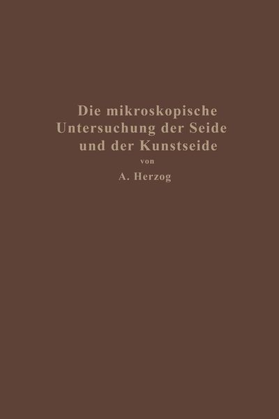 Die mikroskopische Untersuchung der Seide mit besonderer Berücksichtigung der Erzeugnisse der Kunstseidenindustrie, Taschenbuch von Alois Herzog,