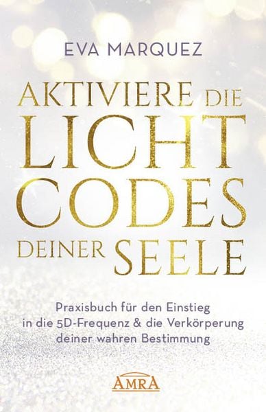 Produktbild: AKTIVIERE DIE LICHTCODES DEINER SEELE: Praxisbuch f&uuml;r den Einstieg in die 5D-Frequenz & die Verk&ouml;rperung deiner wahren Bestimmung