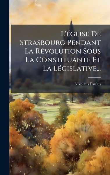 Produktbild: L'&Atilde;(c)glise De Strasbourg Pendant La R&Atilde;(c)volution Sous La Constituante Et La L&Atilde;(c)gislative...