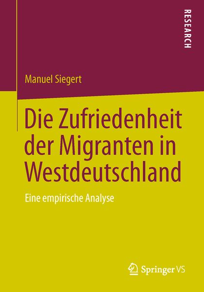 Die Zufriedenheit der Migranten in Westdeutschland, Taschenbuch von Manuel Siegert, Springer Fachmedien Wiesbaden GmbH, 9783658022976