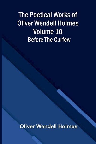 Produktbild: The Poetical Works of Oliver Wendell Holmes - Volume 10