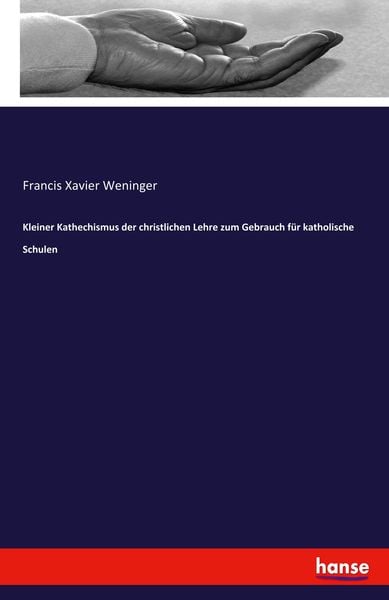 Kleiner Kathechismus der christlichen Lehre zum Gebrauch für katholische Schulen, Taschenbuch von Francis Xavier Weninger, Hansebooks,