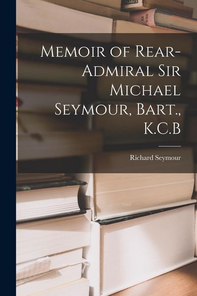 Produktbild: Memoir of Rear-Admiral Sir Michael Seymour, Bart., K.C.B
