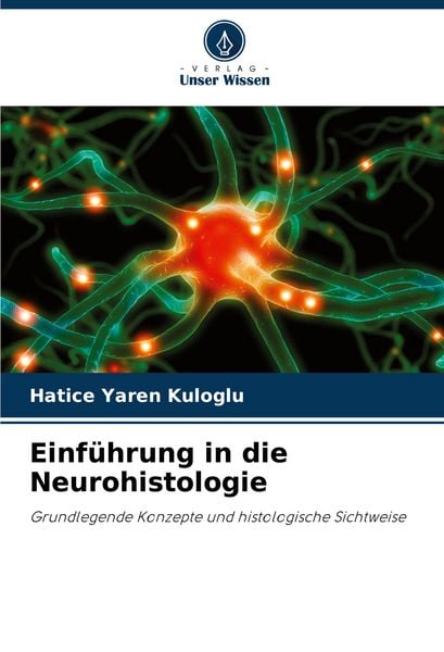 Einführung in die Neurohistologie, Taschenbuch von Hatice Yaren Kuloglu, Verlag Unser Wissen, 9786207414994