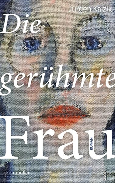 Die gerühmte Frau, Gebundene Ausgabe von Jürgen Kaizik, Braumüller Verlag, 9783992003440