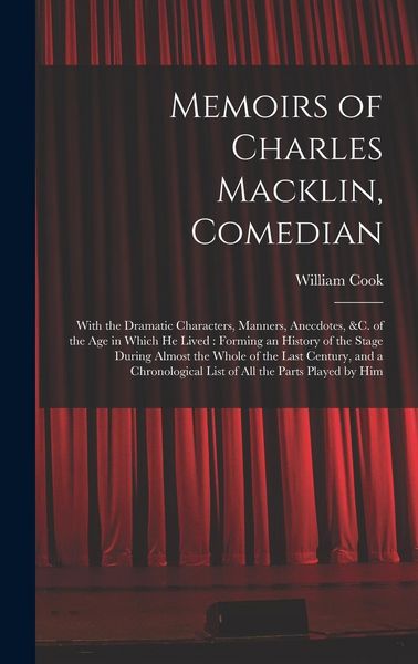 Produktbild: Memoirs of Charles Macklin, Comedian: With the Dramatic Characters, Manners, Anecdotes, &c. of the Age in Which He Lived: Forming an History of the St