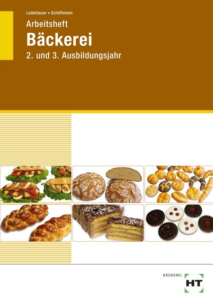 Arbeitsheft Bäckerei. 2. und 3. Ausbildungsjahr, Taschenbuch von Josef Loderbauer,Tanja Schöffmann, Verlag Handwerk und Technik, 978-3-582-63067-4