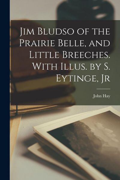 Produktbild: Jim Bludso of the Prairie Belle, and Little Breeches. With Illus. by S. Eytinge, Jr