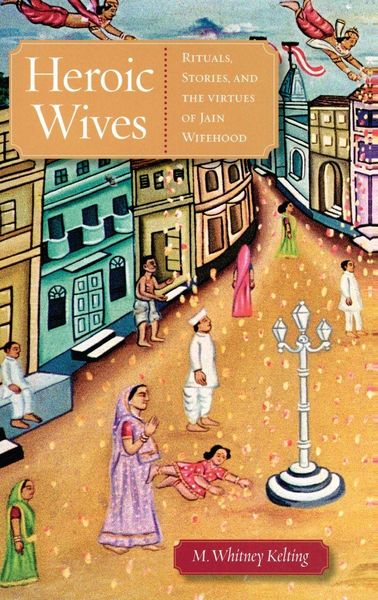 Produktbild: Heroic Wives Rituals, Stories and the Virtues of Jain Wifehood