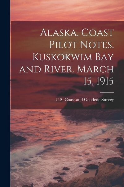 Produktbild: Alaska. Coast Pilot Notes. Kuskokwim Bay and River. March 15, 1915