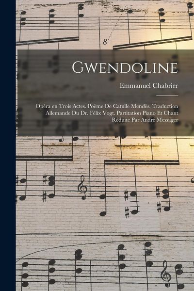 Produktbild: Gwendoline; op&eacute;ra en trois actes. Po&egrave;me de Catulle Mend&egrave;s. Traduction allemande du Dr. F&eacute;lix Vogt. Partitation piano et chant r&eacute;duite par Andr&eacute; Messag