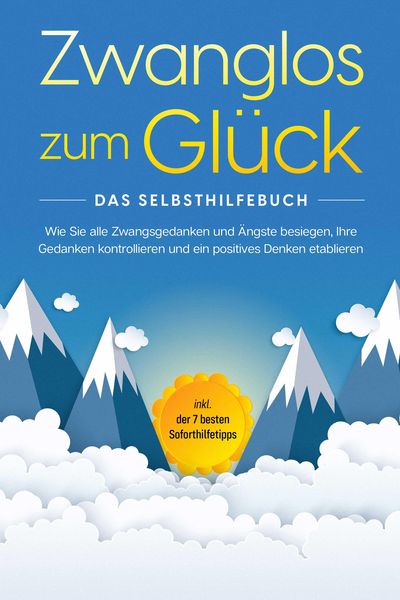 Produktbild: Zwanglos zum Gl&uuml;ck - Das Selbsthilfebuch: Wie Sie alle Zwangsgedanken und &Auml;ngste besiegen, Ihre Gedanken kontrollieren und ein positives Denken etabli