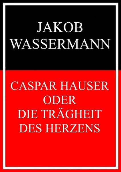 Produktbild: Caspar Hauser oder Die Tr&auml;gheit des Herzens
