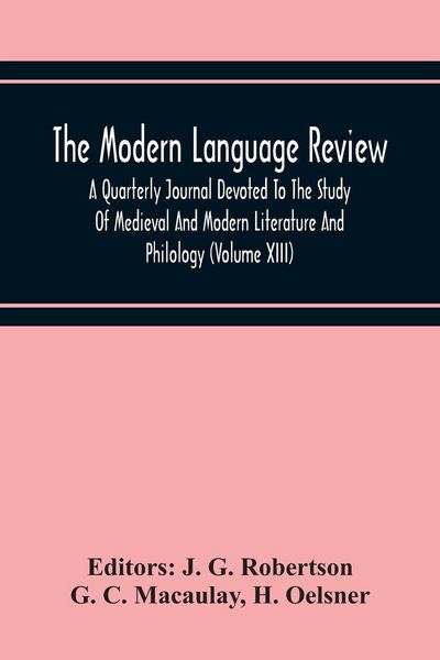 Produktbild: The Modern Language Review; A Quarterly Journal Devoted To The Study Of Medieval And Modern Literature And Philology (Volume Xiii)