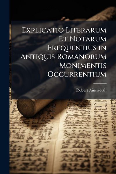 Produktbild: Explicatio Literarum Et Notarum Frequentius in Antiquis Romanorum Monimentis Occurrentium