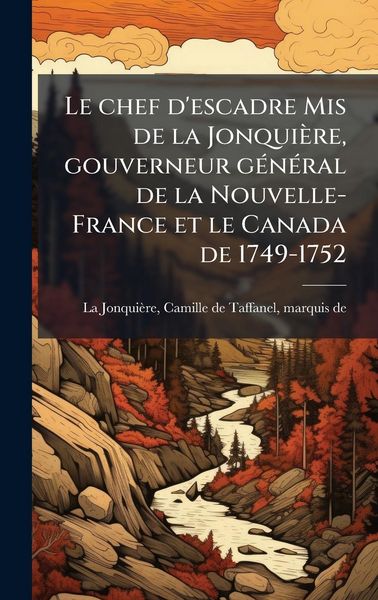 Produktbild: Le chef d'escadre Mis de la Jonqui&egrave;re, gouverneur g&Atilde;(c)n&Atilde;(c)ral de la Nouvelle-France et le Canada de 1749-1752